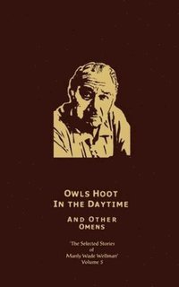 bokomslag The Selected Stories of Manly Wade Wellman Volume 5: Owls Hoot in the Daytime & Other Omens