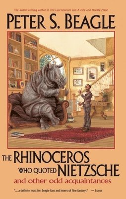 Peter S. Beagle - Rhinoceros Who Quoted Nietzsche and Other Odd Acquaintances, Häftad