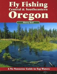bokomslag Fly Fishing Central & Southeastern Oregon: A No Nonsense Guide to Top Waters