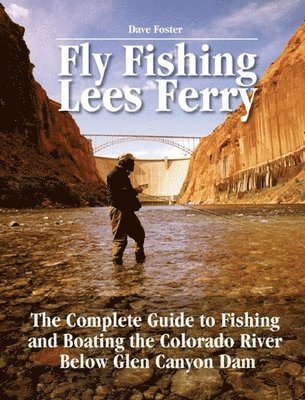 bokomslag Fly Fishing Lees Ferry: The Complete Guide to Fishing and Boating the Colorado River Below Glen Canyon Dam