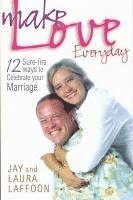 Laura Laffoon, Jay Laffoon - Make Love Everyday: 12 Sure-fire ways to Celebrate your Marriage, Häftad