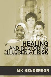 bokomslag Healing and Restoring Children at Risk: A Training Manual for Counseling Hurting Children