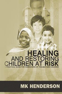 Healing and Restoring Children at Risk: A Training Manual for Counseling Hurting Children 1