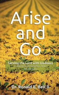 bokomslag Arise and Go: Serving with gladness - Developing a Heart For Outreach