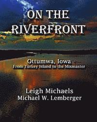 bokomslag On the Riverfront: Ottumwa, Iowa From Turkey Island to the Mixmaster
