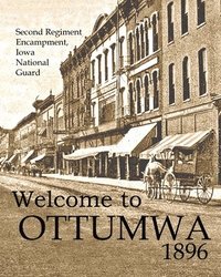bokomslag Welcome to Ottumwa 1896: Second Regiment Encampment Iowa National Guard