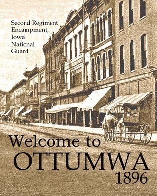 Welcome to Ottumwa 1896: Second Regiment Encampment Iowa National Guard 1