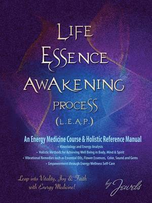 Life Essence Awakening Process- An Energy Medicine Course and Holistic Reference Manual 1