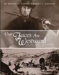 bokomslag Our Faces Are Westward: The 1852 Oregon Trail Journey of Edward Jay Allen