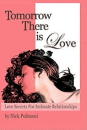 Tomorrow There Is Love: Love Secrets for Intimate Relationships 1