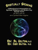 bokomslag Spiritually Speaking: A Metaphysical Interpretation of Spiritual, Religious, and Modern Day Secular Terms -- for those who are more spiritua