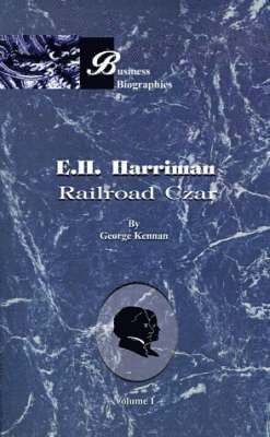 E.H. Harriman: Railroad Czar: Vol 1 1