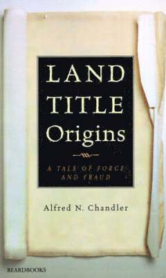 Land Title Origins: a Tale of Force and Fraud 1