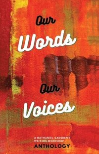 bokomslag Our Words Our Voices: An Anthology by the writers of Nathaniel Gadsden's Writers Wordshop