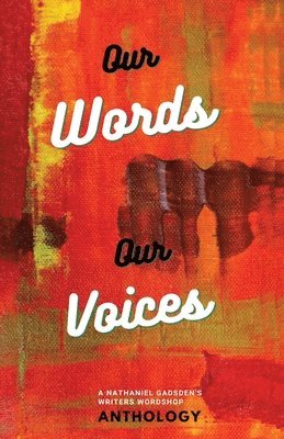 Our Words Our Voices: An Anthology by the writers of Nathaniel Gadsden's Writers Wordshop 1