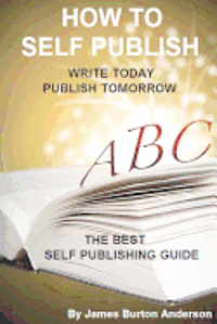 How To Self Publish: Write Today Publish Tomorrow 1