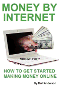 Money By Internet - Volume 2 of 2: How To Get Started Making Money Online 1