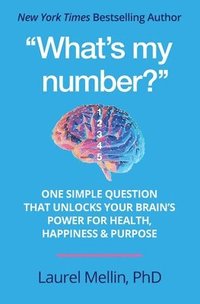 bokomslag "What's my number?": One Simple Question that Unlocks Your Brain's Power for Health, Happiness & Purpose