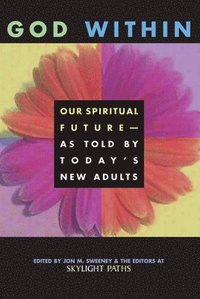 bokomslag God Within: Our Spiritual Future-As Told by Today's New Adults