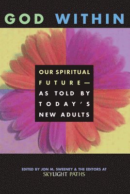 Editors at Skylight Paths Publishing, Jon M. Sweeney - God Within: Our Spiritual Future-As Told by Today's New Adults, Häftad