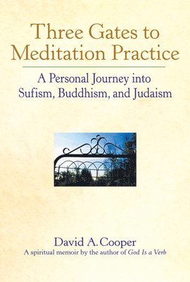 David A. Cooper, Rabbi David A. Cooper - Three Gates to Meditation Practices: A Personal Journey Into Sufism, Buddhism and Judaism, Häftad