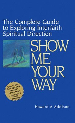 Howard A. Addison, Rabbi Howard A. Addison - Show Me Your Way: The Complete Guide to Exploring Interfaith Spiritual Direction, Häftad