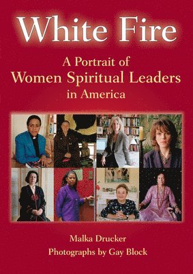Malka Drucker - White Fire: A Portrait of Women Spiritual Leaders in America, Inbunden