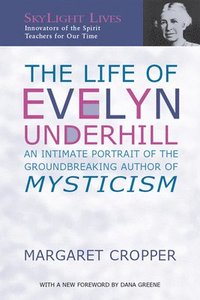 bokomslag The Life of Evelyn Underhill: An Intimate Portrait of the Groundbreaking Author of Mysticism