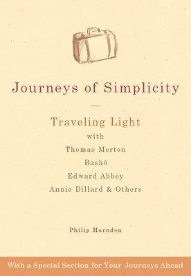 Philip Harnden - Journeys of Simplicity: Traveling Light with Thomas Merton, Basho, Edward Abbey, Annie Dillard & Others, Inbunden
