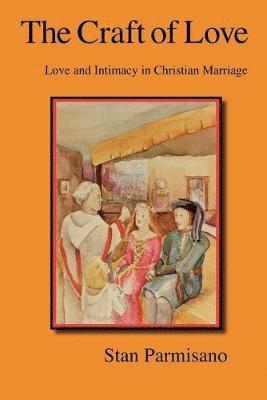 Stan Parmisano - The Craft of Love: Love and Intimacy in Christian Marriage, Häftad