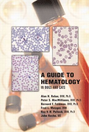 Alan H. Rebar, Peter S. MacWilliams, Bernard Feldman, Fred Metzger, Roy Pollock, John Roche, USA) Rebar, Alan H. (Purdue University, West Lafayette, Indiana, Peter S. Macwilliams - Guide to Hematology in Dogs and Cats, Häftad