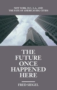 bokomslag The Future Once Happened Here: New York, D.C., L.A., and the Fate of America's Big Cities