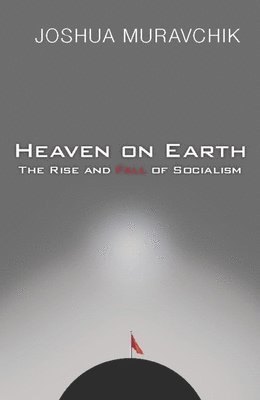Joshua Muravchik - Heaven on Earth: The Rise and Fall of Socialism, Häftad