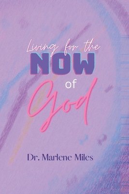 Marlene Miles - Living for the NOW of God, Häftad