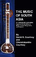 bokomslag The Music of South Asia: An Institutionally Appropriate Approach to the Classical Music of India, Bangladesh, and Pakistan