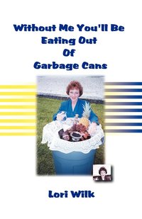 bokomslag Without Me You'll Be Eating Out of Garbage Cans