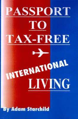Adam Starchild - Passport to Tax-Free International Living, Häftad