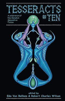 IV Wilson, Robert, Edo Van Belkam - Tesseracts Ten: A Celebration of New Canadian Speculative Fiction, Häftad