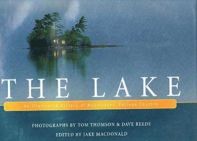 Jake MacDonald - The Lake: An Illustrated History of Manitobans' Cottage Country, Inbunden