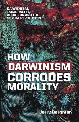 Jerry Bergman - How Darwinism corrodes morality, Häftad