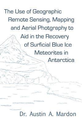 The Use of Geographic Remote Sensing, Mapping and Aerial Photography to Aid in the Recovery of Blue Ice Surficial Meteorites in Antarctica 1