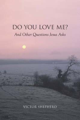 Victor Shepherd - Do You Love Me? and Other Questions Jesus Asks, Häftad