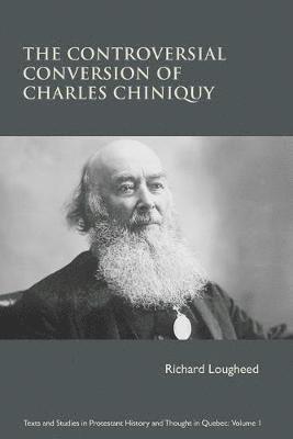 Richard Lougheed - The Controversial Conversion of Charles Chiniquy, Häftad