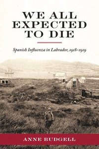 bokomslag We All Expected to Die: Spanish Influenza in Labrador, 1918-1919