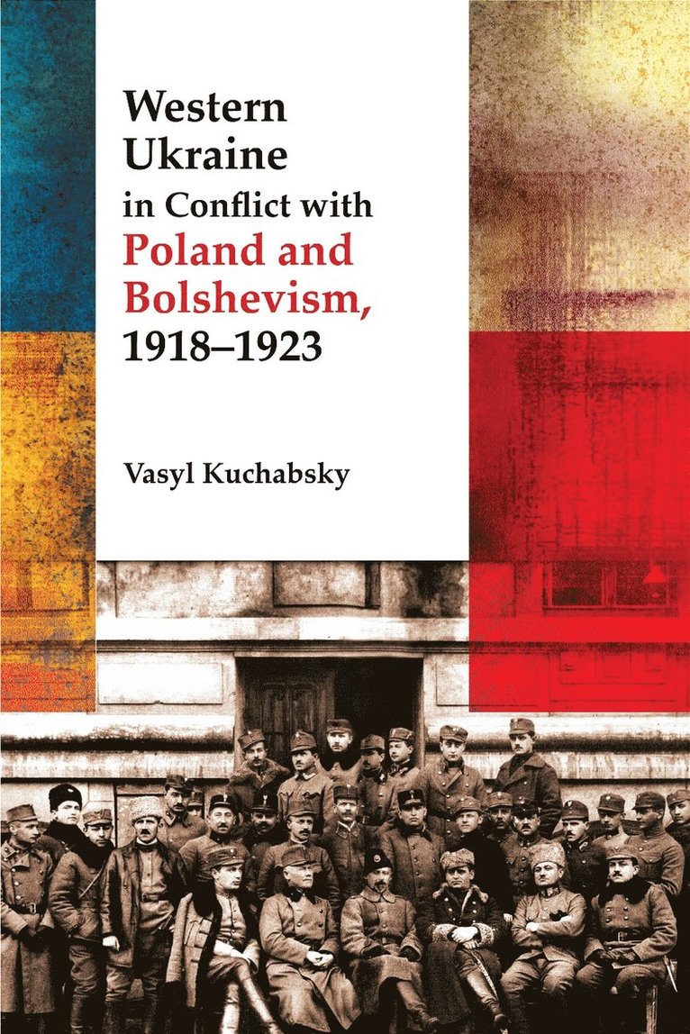 Western Ukraine in Conflict With Poland and Bolshevism, 1918-1920 1