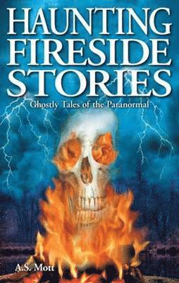 A. S. Mott, A S Mott - Haunting Fireside Stories: Ghostly Tales of the Paranormal, Häftad