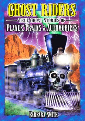 Ghost Riders: True Ghost Stories of Planes, Trains & Automobiles