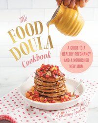 bokomslag The Food Doula Cookbook: A Guide to a Healthy Pregnancy and a Nourished New Mom