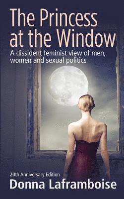 Donna Laframboise - The Princess at the Window: A dissident feminist view of men, women and sexual politics, Häftad