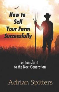 bokomslag How to Sell your Farm Successfully: or Transfer it to the Next Generation